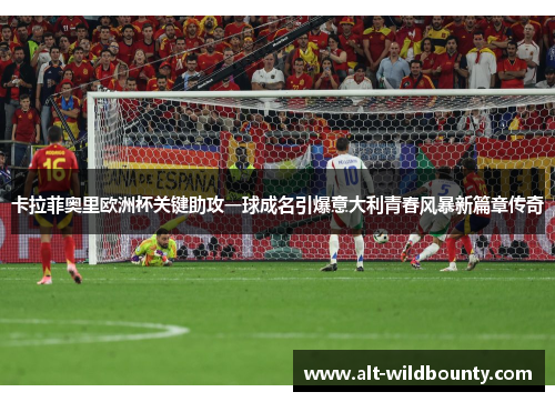 卡拉菲奥里欧洲杯关键助攻一球成名引爆意大利青春风暴新篇章传奇